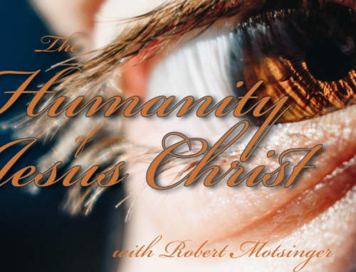 The Humanity of Jesus Christ – with Robert Motsinger
